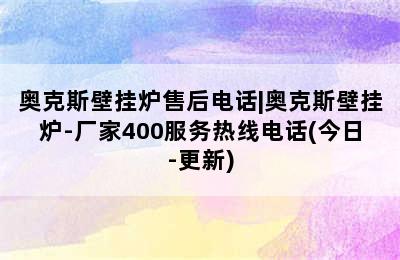 奥克斯壁挂炉售后电话|奥克斯壁挂炉-厂家400服务热线电话(今日-更新)